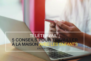 Lire la suite à propos de l’article Télétravail : 5 conseils (à tenter) pour travailler à la maison avec les enfants
